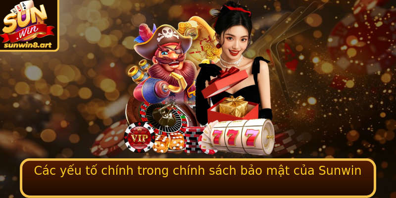 Các yếu tố chính trong chính sách bảo mật của Sunwin Các yếu tố chính trong chính sách bảo mật của Sunwin
