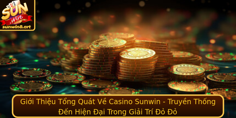 Casino Sunwin - Điểm Đến An Toàn Và Giải Trí Hàng Đầu 1 Gioi Thieu Tong Quat Ve Casino Sunwin Truyen Thong En Hien Ai Trong Giai Tri O O