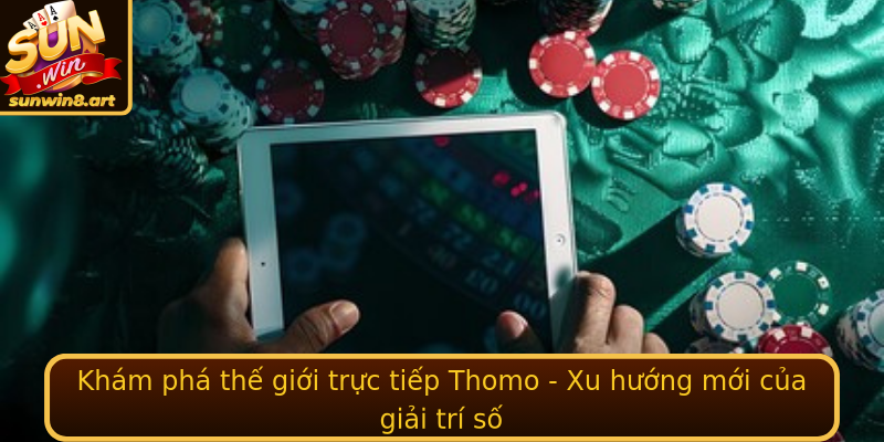 Trực tiếp Thomo - Khám phá cách Sunwin mang cuộc chơi đỉnh cao 1 Kham Pha The Gioi Strongtruc Tiep Thomostrong Xu Huong Moi Cua Giai Tri So