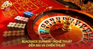 Blackjack Sunwin Nghe Thuat Dem Bai Va Chien Thuat